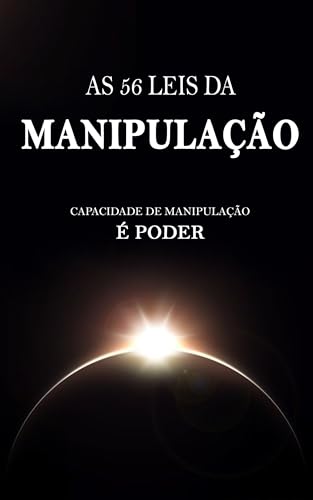 56 LEIS DA MANIPULAÇÃO: Como usar as 56 leis da psicologia da manipulação para ser mais carismático, confiante e poderoso