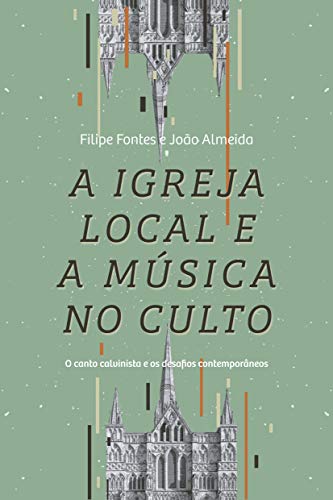 Capa de A igreja local e a música no culto: O canto calvinista e os desafios contemporâneos