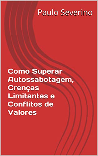 Capa de Como Superar Autossabotagem, Crenças Limitantes e Conflitos de Valores