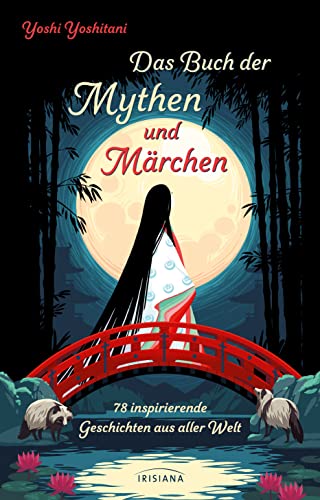Das Buch der Mythen und Märchen: 78 inspirierende Geschichten aus aller Welt