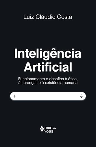Capa do livro Inteligência artificial: Funcionamento e desafios à ética, às crenças e à existência humana por Costa, Luiz Cláudio