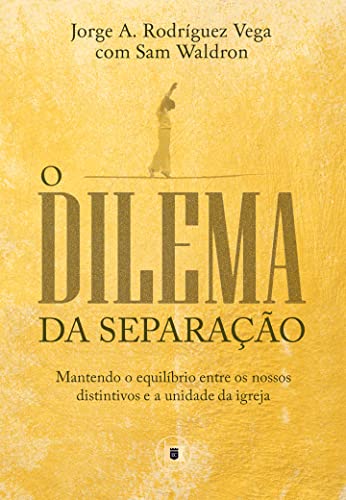 Capa do livro O Dilema da Separação: Mantendo o equilíbrio entre os nossos distintivos e a unidade da igreja por Rodriguez, Jorge