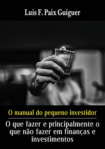 Capa de O manual do pequeno investidor: O que fazer e principalmente o que não fazer em finanças e investimentos