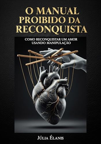 Capa de O Manual Proibido da Reconquista: Como Reconquistar um Amor Usando Manipulação Emocional e Truques Secretos da Mente (Segredos da Mente Livro 1)