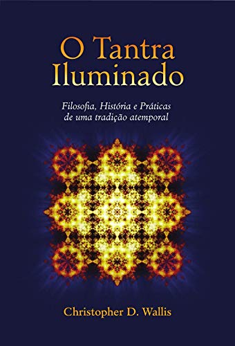 O Tantra Iluminado – Filosofia, História e Práticas de uma tradição atemporal
