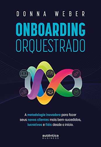 Capa de Onboarding orquestrado: A metodologia inovadora para fazer seus novos clientes mais bem-sucedidos, lucrativos e fiéis desde o início