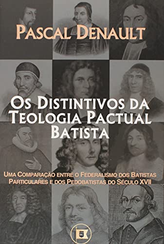 Capa do livro Os Distintivos da Teologia Pactual Batista: Uma Comparação Entre o Federalismo dos Batistas Particulares e dos Pedobatistas do Século Xvii por Denault, Pascal