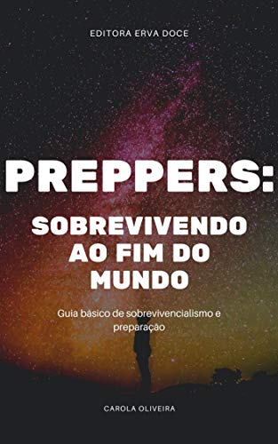 Preppers: Sobrevivendo ao fim do mundo: Guia básico de sobrevivencialismo e preparação