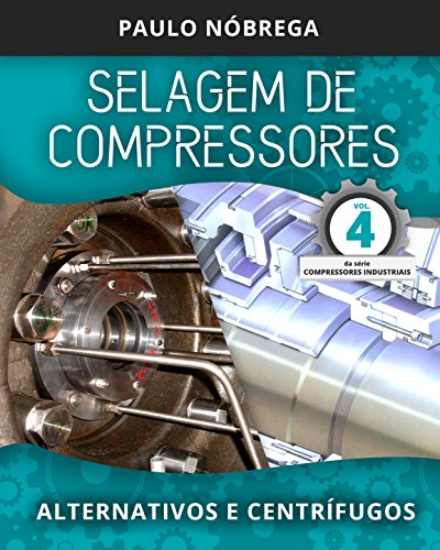 Capa do livro SELAGEM DE COMPRESSORES: Alternativos e Centrífugos (Compressores Industriais Livro 4) por Leite Nobrega, Paulo Roberto
