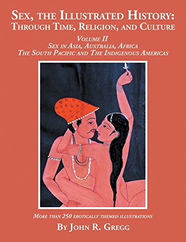 Capa de Sex, the Illustrated History: Through Time, Religion, and Culture: Volume Ii, Sex in Asia, Australia, Africa, the South Pacific, and the Indigenous Americas (English Edition)